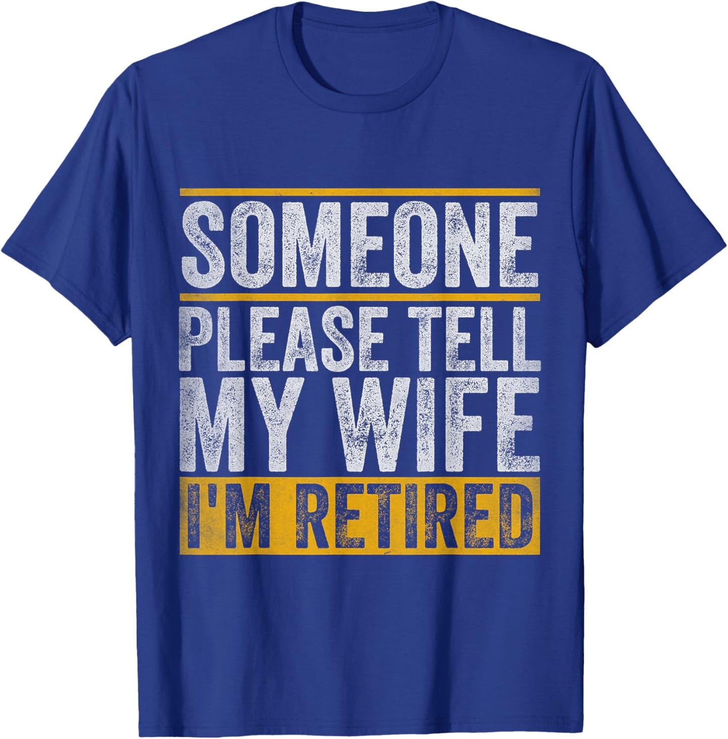 Someone Please Tell My Wife I'm Retired T-Shirt - T-Shirt | Royal