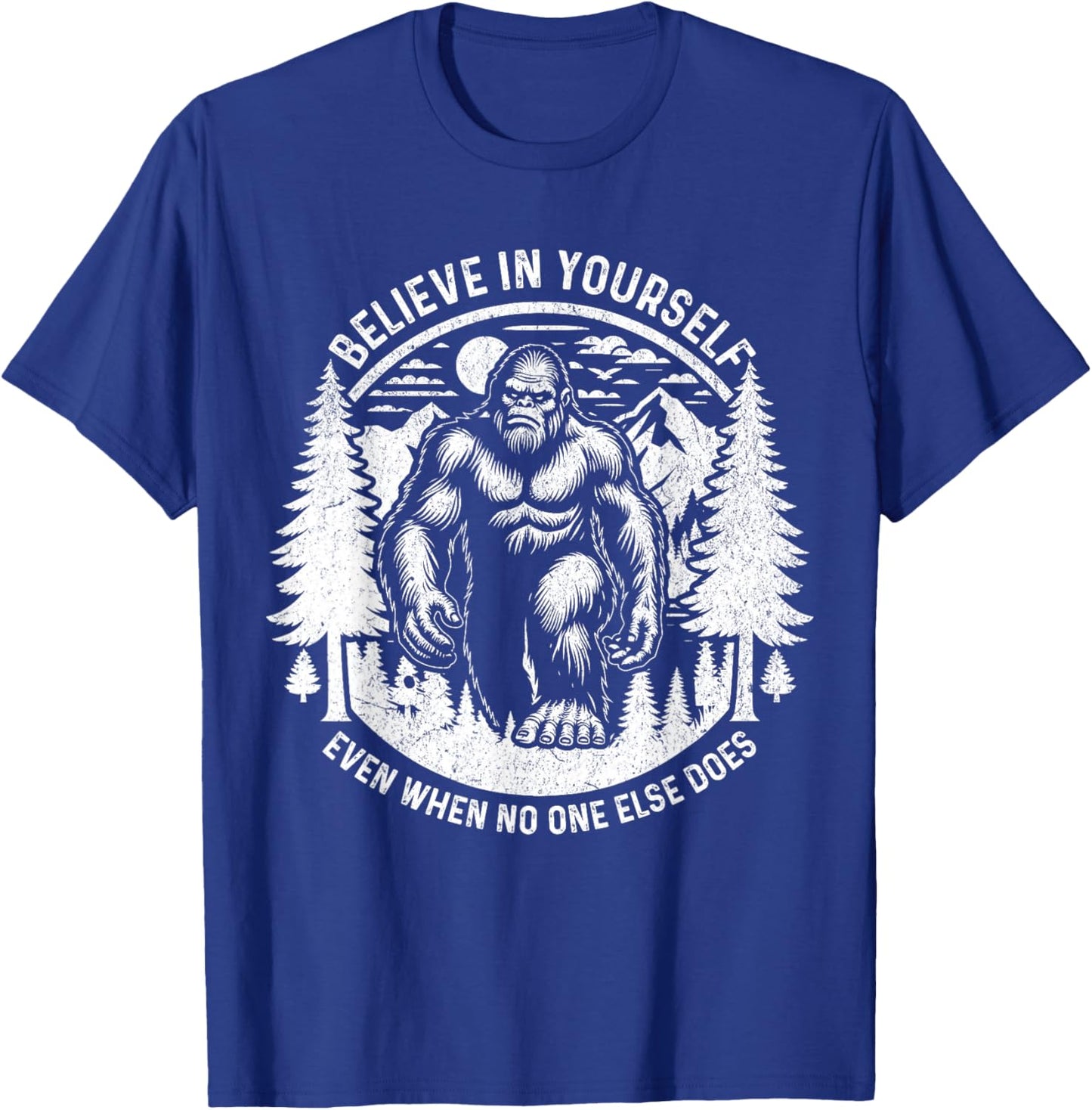Believe In Yourself Even When No One Else Does Bigfoot Funny T-Shirt - T-Shirt | Royal
