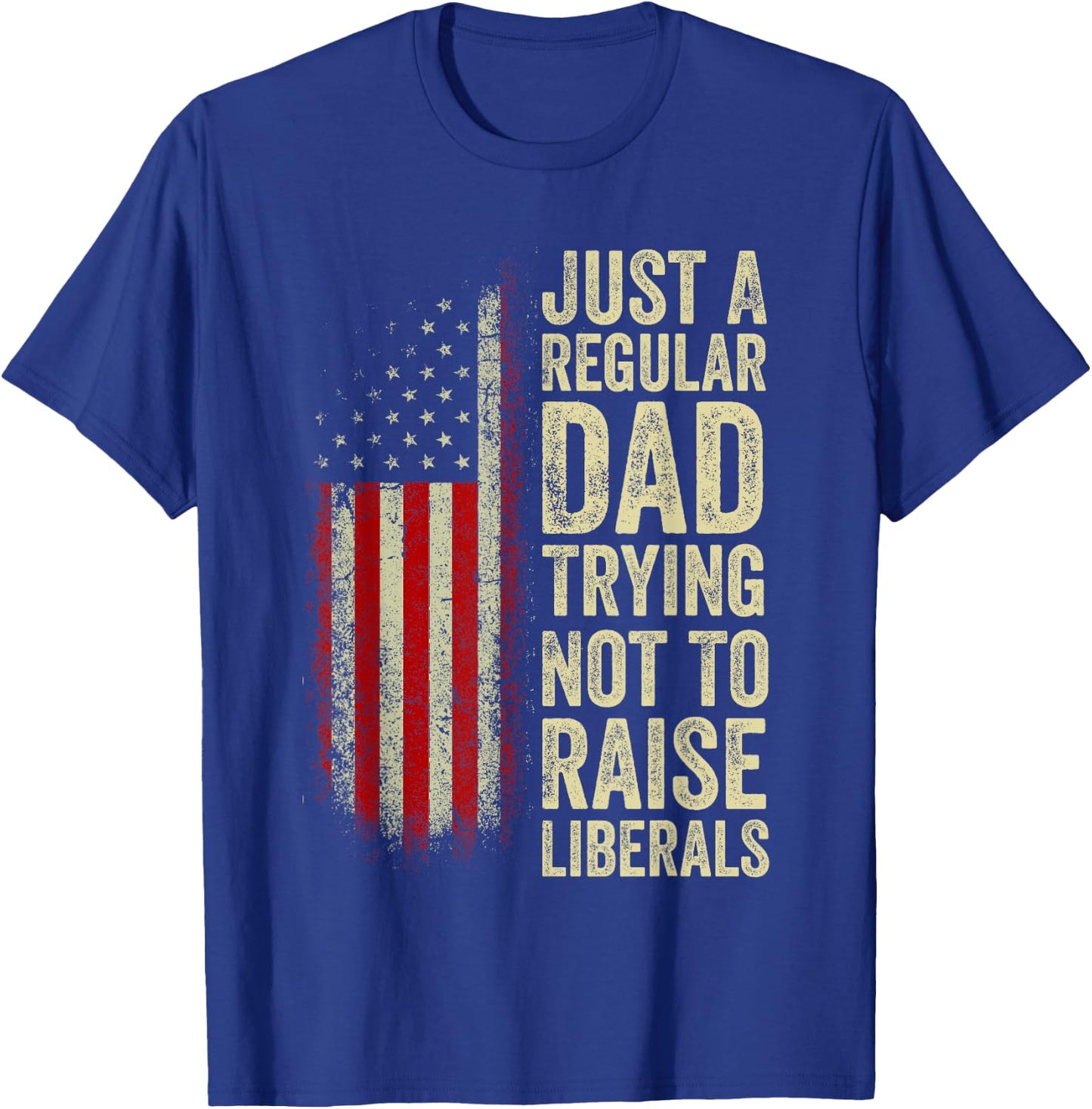 Just A Regular Dad Trying Not To Raise Liberals Father's Day T-Shirt - T-Shirt | Royal