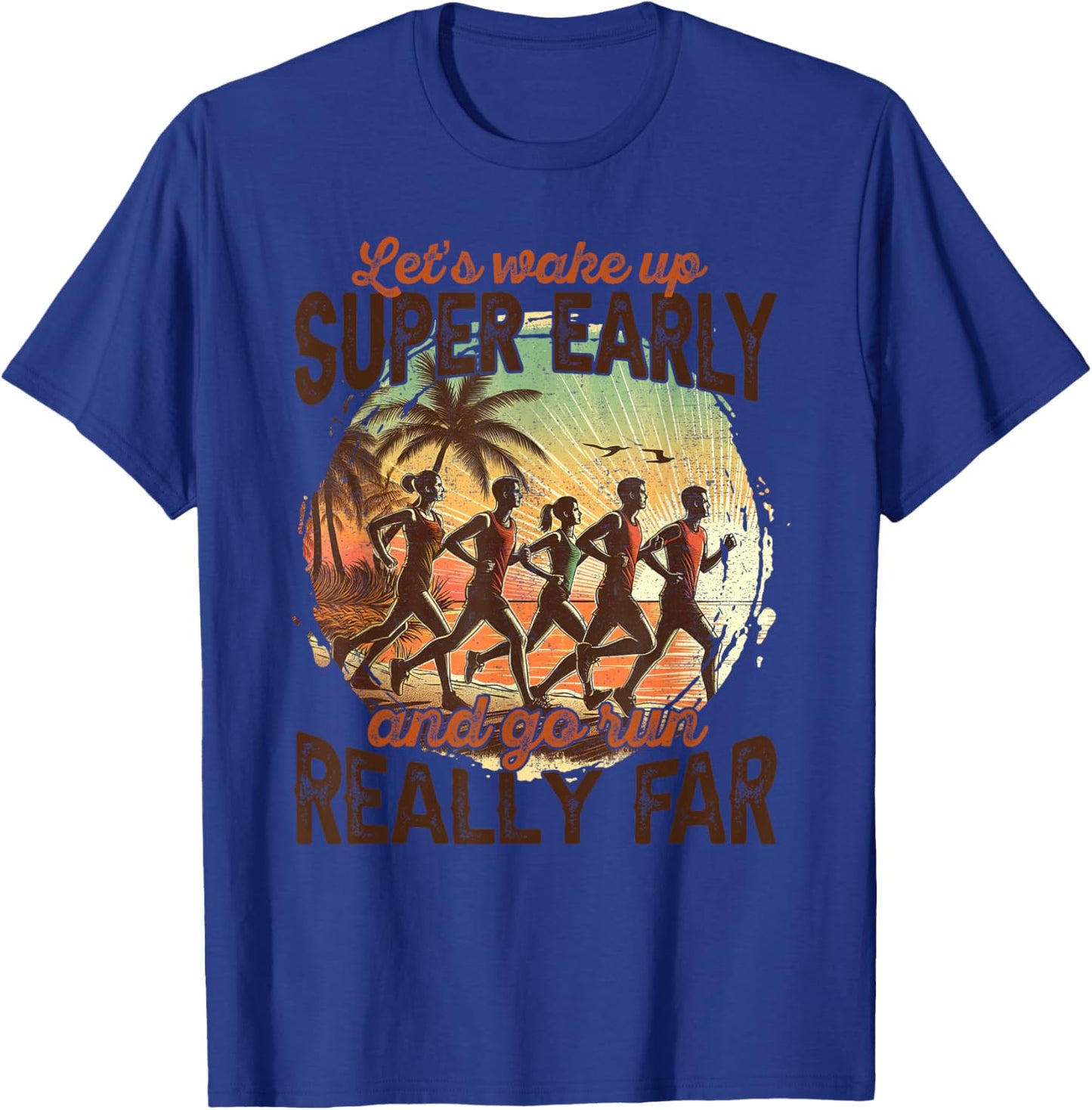 Let's Wake Up Super Early And Go Run Really Far Runner T-Shirt - T-Shirt | Royal