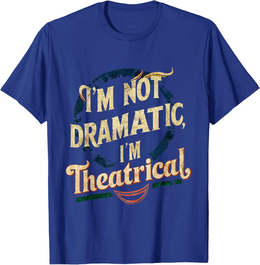 I'm Not Dramatic, I'm Theatrical __ T-Shirt - T-Shirt | Royal