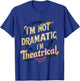 I'm Not Dramatic, I'm Theatrical __ T-Shirt - T-Shirt | Royal