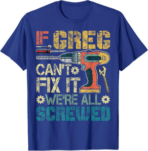 If Greg Can't Fix it We're All Screwed Funny Fathers Gift T-Shirt - T-Shirt | Royal