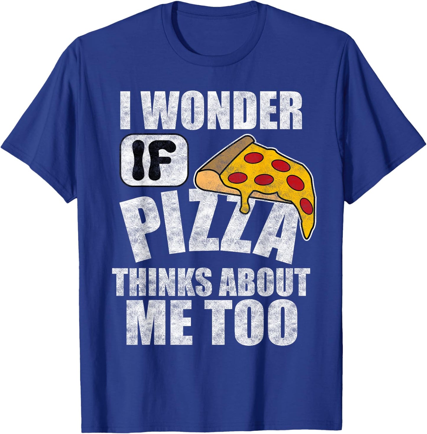 I Wonder If Pizza Thinks About Me Too Funny Food Lover Quote T-Shirt - T-Shirt | Royal