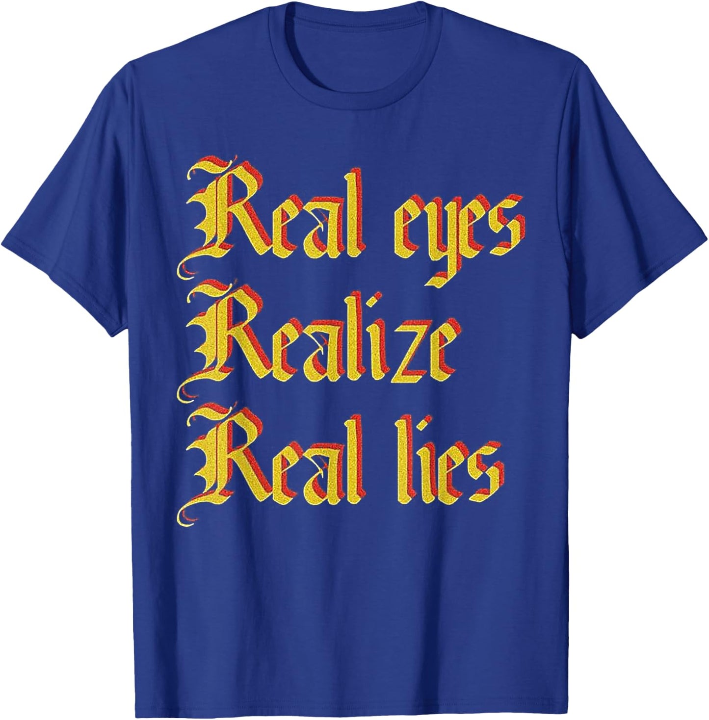 Real Eyes Realize Real Lies Old English Typography T-Shirt - T-Shirt | Royal