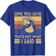 OMG You Guys That's Not What I Said T-Shirt - T-Shirt | Royal