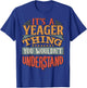 It's A Yeager Thing You Wouldn't Understand T-Shirt - T-Shirt | Royal