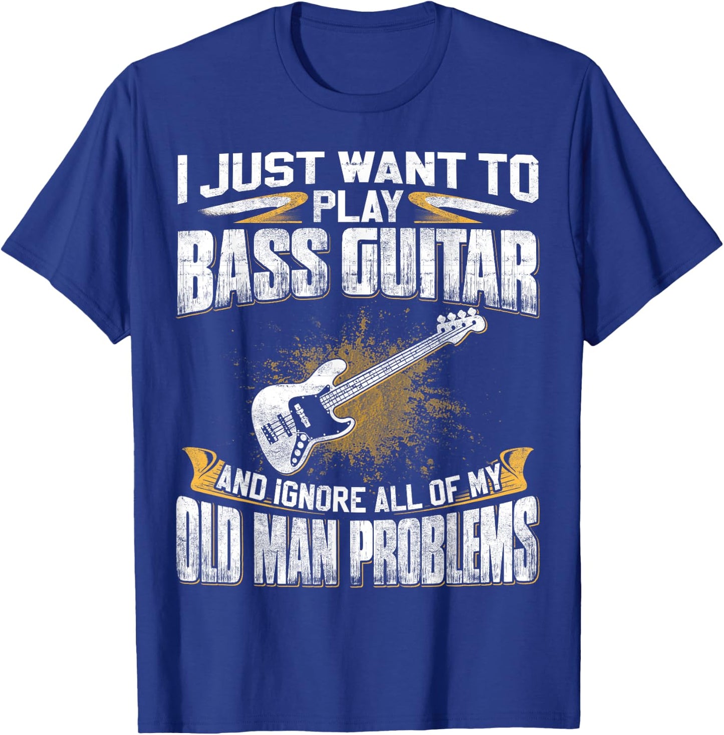 Just Want To Play Bass Guitar And Ignore Old Man Problems T-Shirt - T-Shirt | Royal