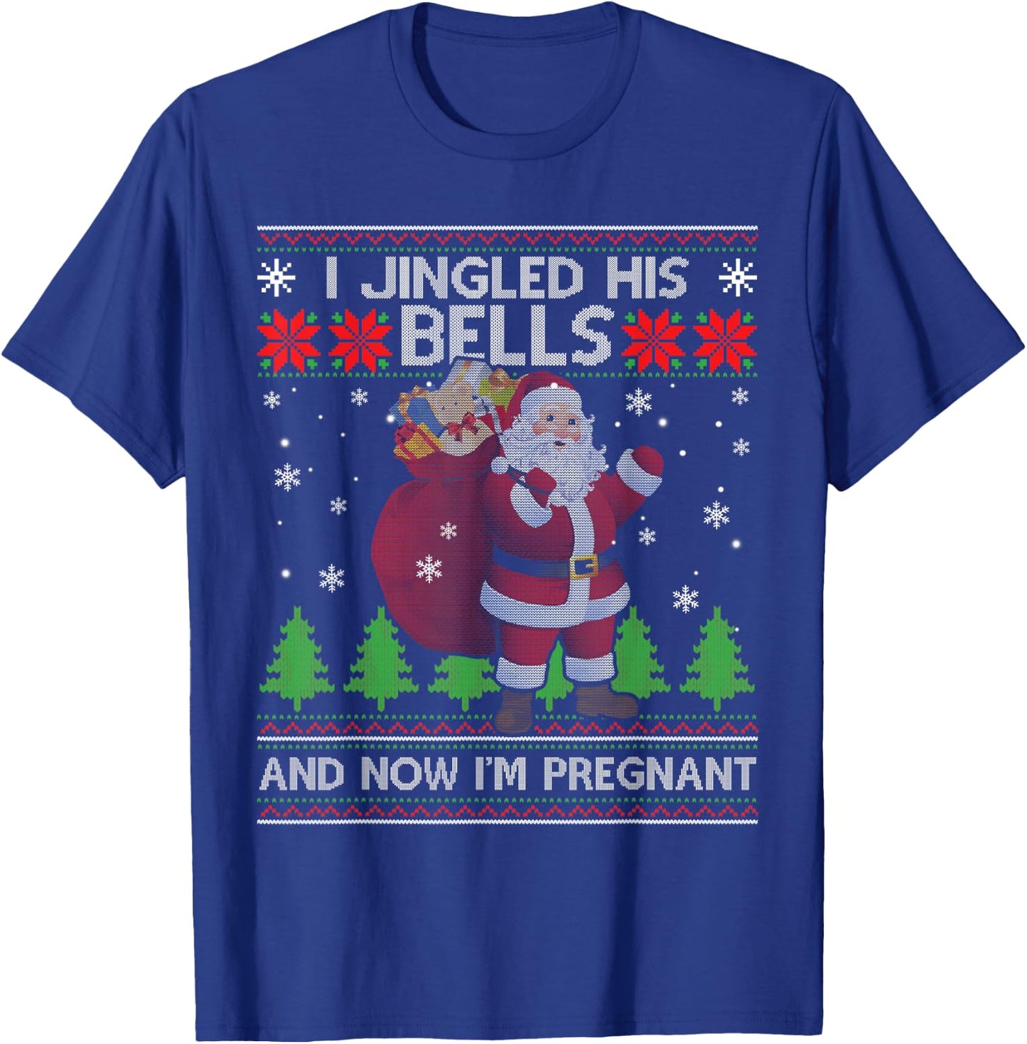 I Jingled His Bells And Now I'm Pregnant Ugly Xmas Sweater T-Shirt - T-Shirt | Royal