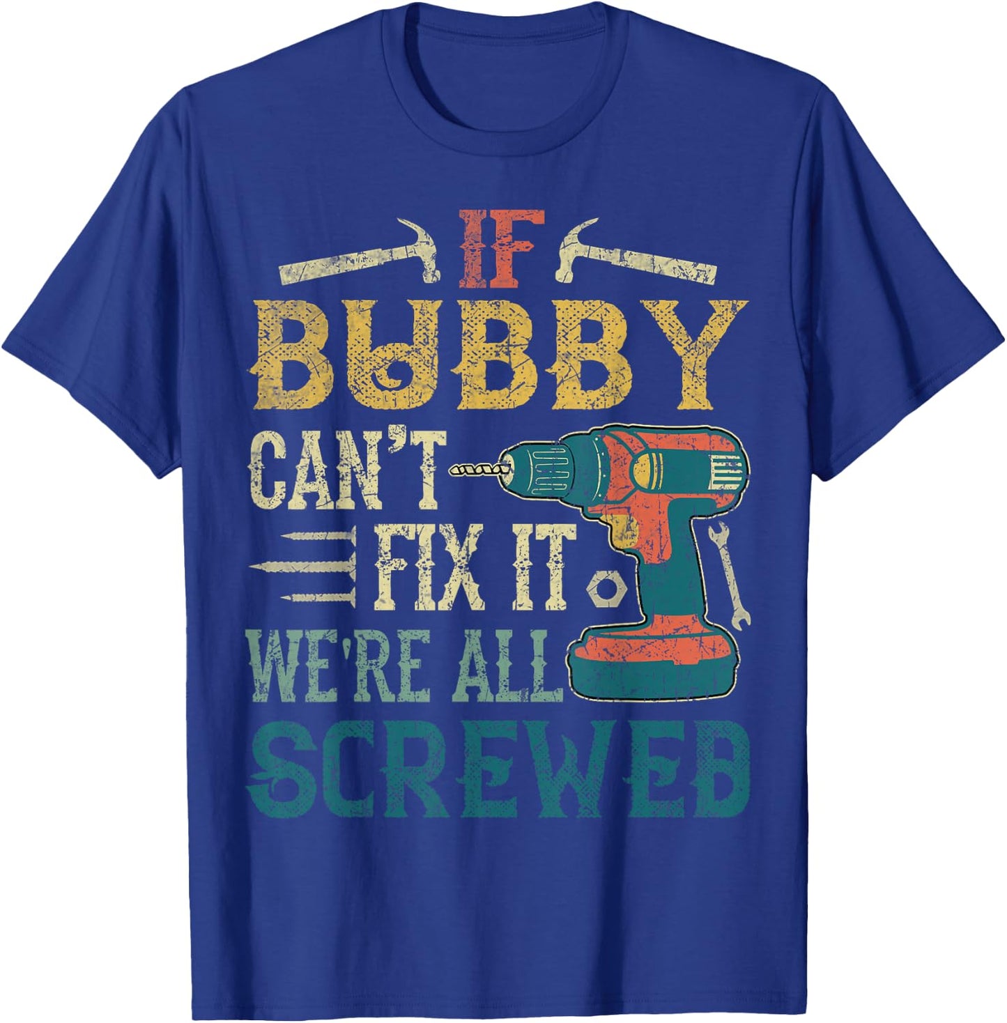 If Bubby Can't Fix it We're All Screwed Funny Fathers Gift T-Shirt - T-Shirt | Royal