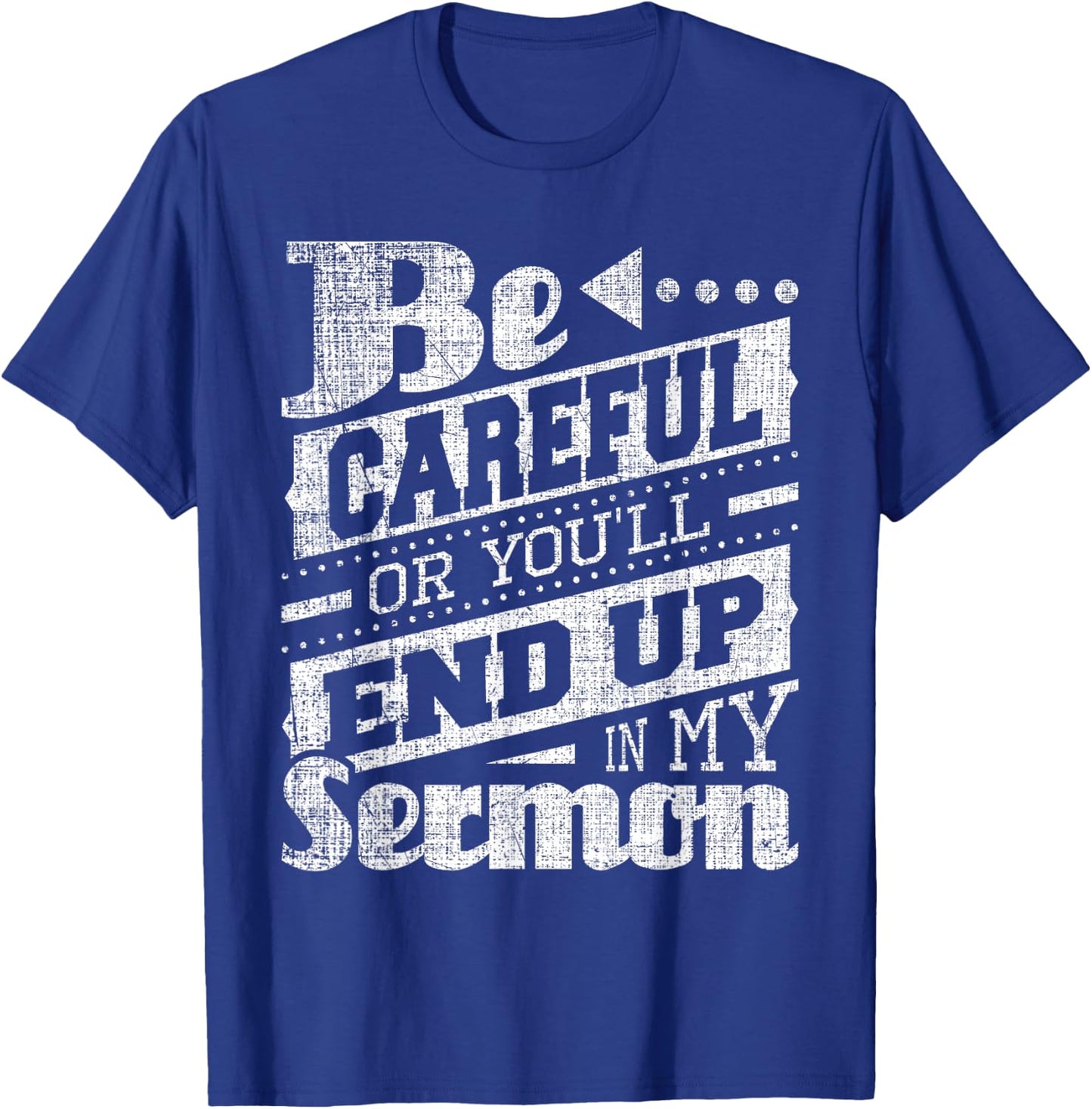 Be Careful Or You'll End Up In My Sermon - Pastor Preacher T-Shirt - T-Shirt | Royal
