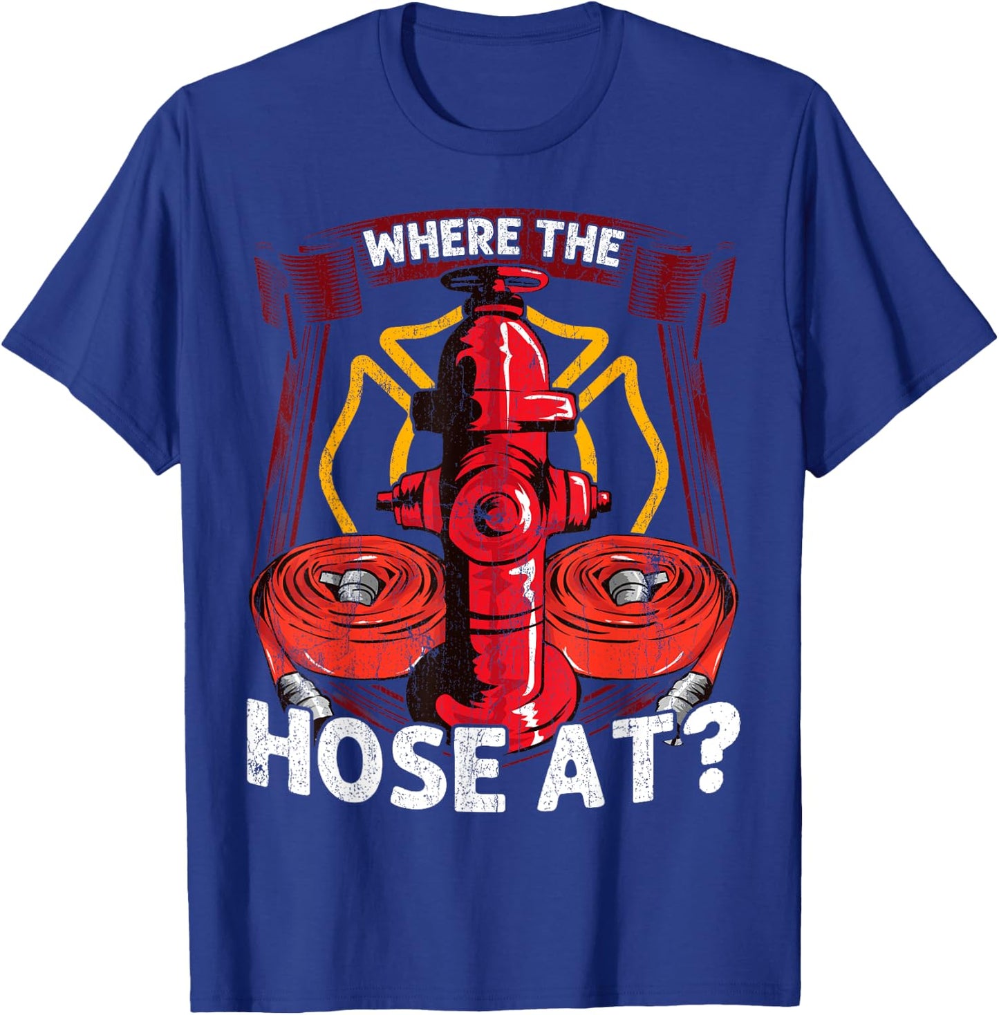 Where The Hose At? Funny Firefighters Pun Gifts For Fireman T-Shirt - T-Shirt | Royal