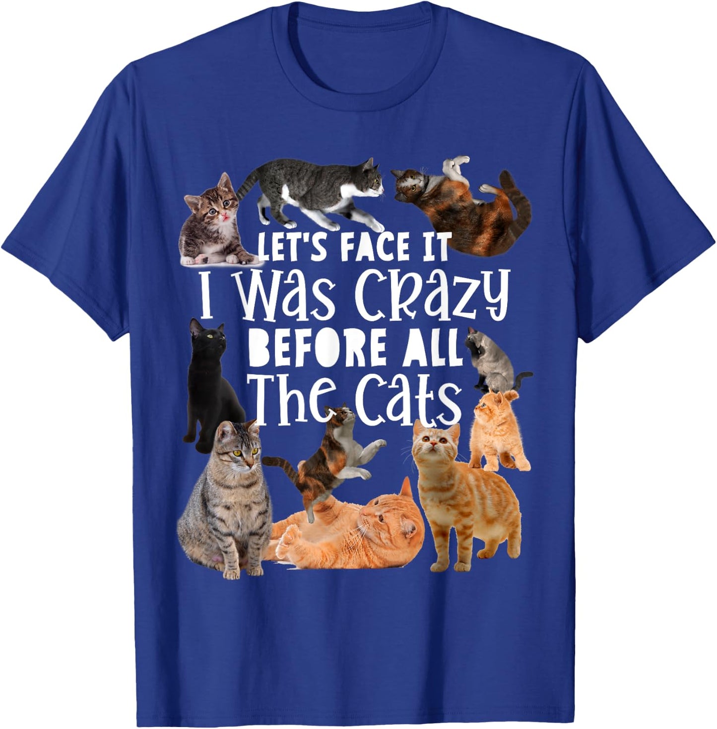Let's Face It I Was Crazy Before The Cats Funny Gift T-Shirt - T-Shirt | Royal