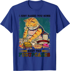 I Just Baked You Some Shut The Fucupcakes Funny Baking Cat T-Shirt - T-Shirt | Royal