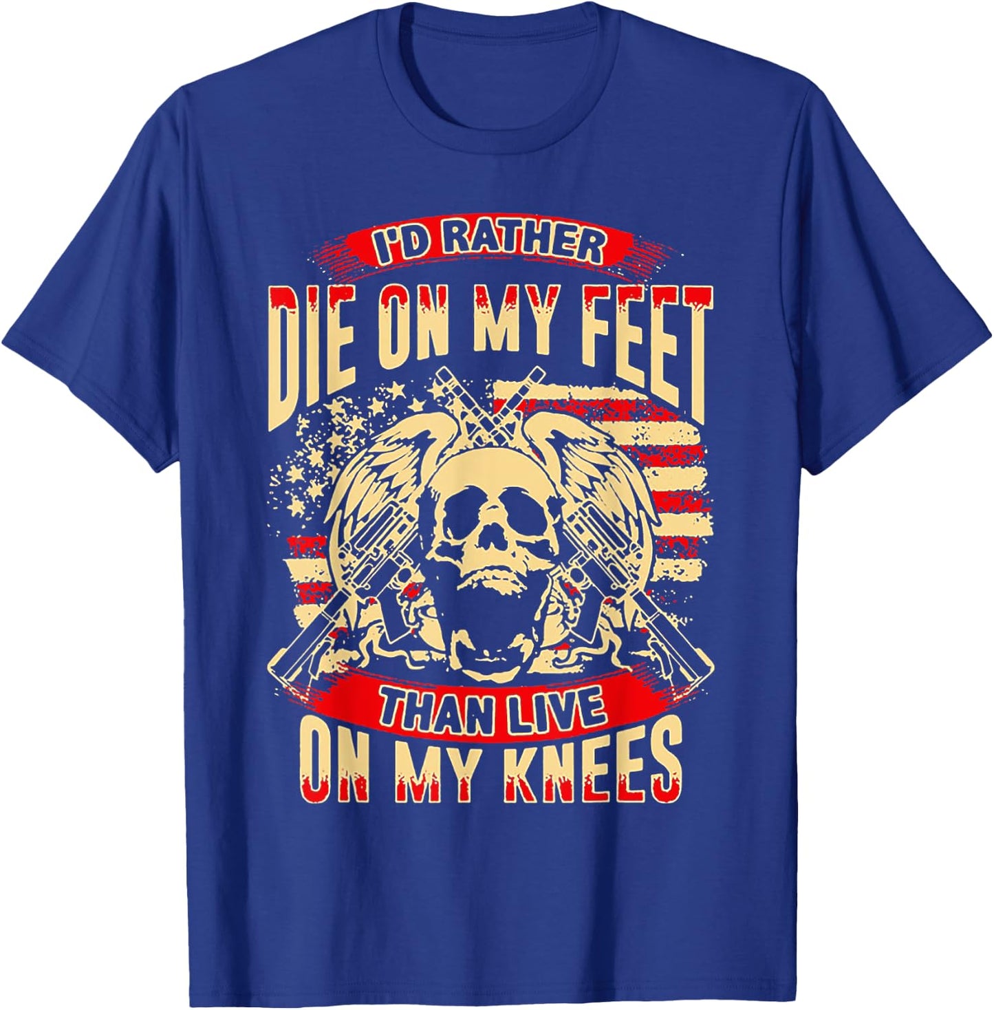 I'd Rather Die On My Feet Than Live On My Knees T-Shirt - T-Shirt | Royal