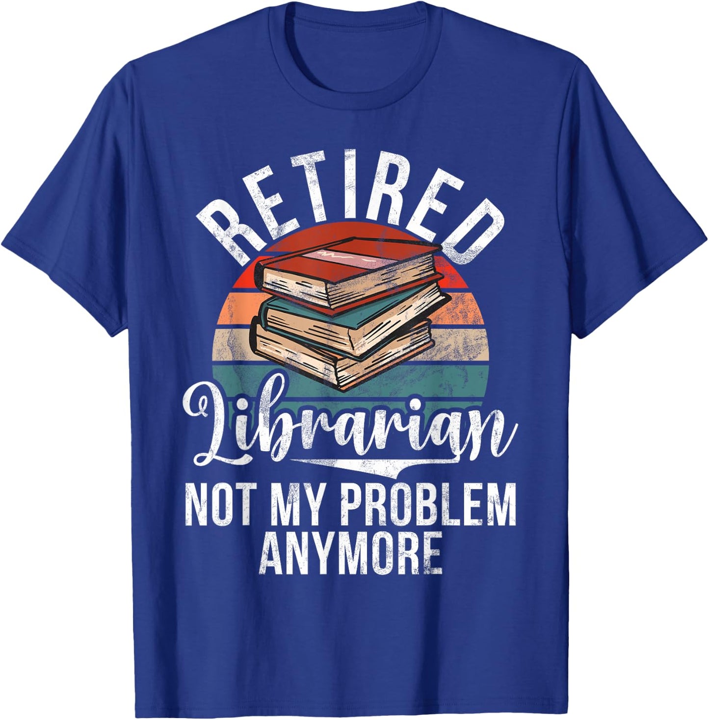 Retired Librarian not my Problem anymore Librarian T-Shirt - T-Shirt | Royal