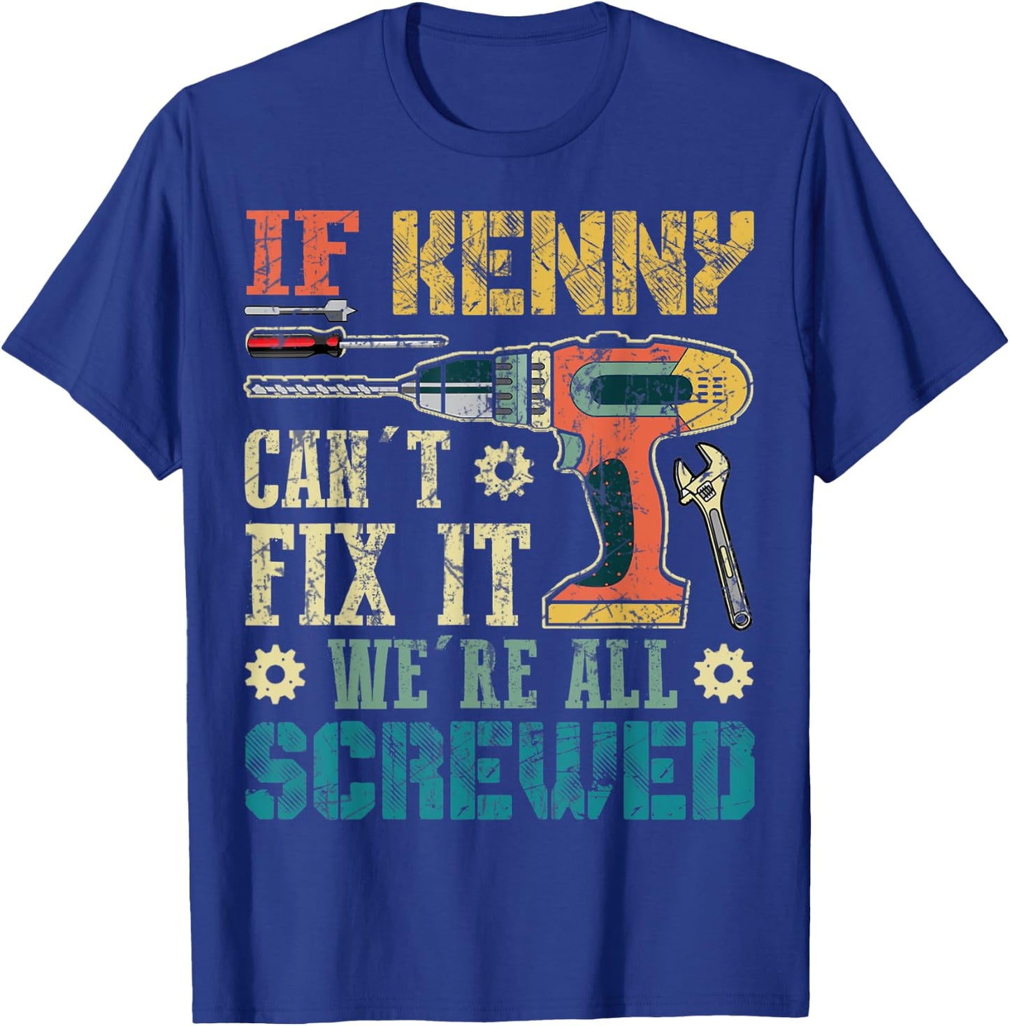 If Kenny Can't Fix it We're All Screwed Funny Fathers Gift T-Shirt - T-Shirt | Royal