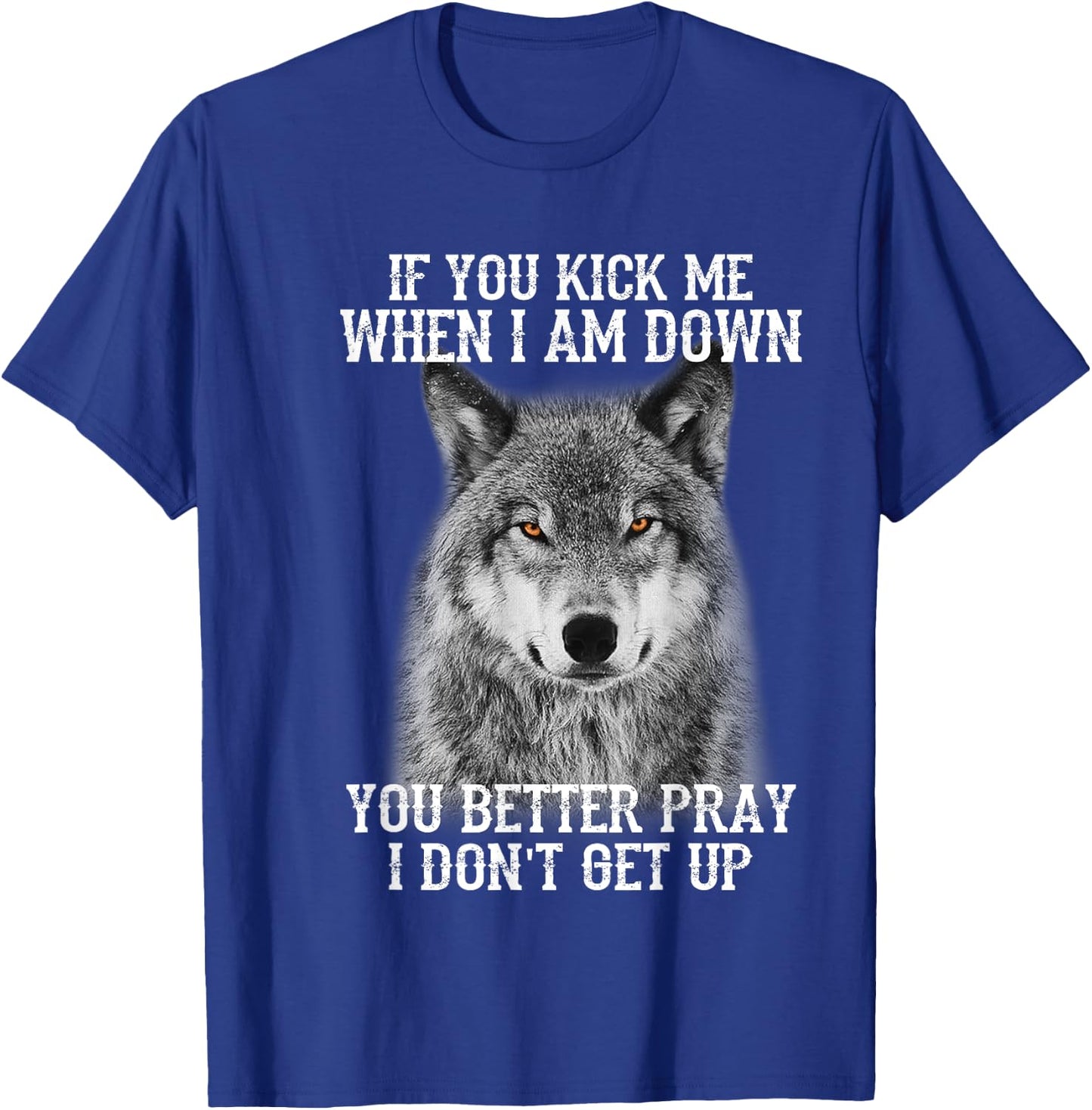 If you kick me when Iam Down you better pray I don't get up T-Shirt - T-Shirt | Royal
