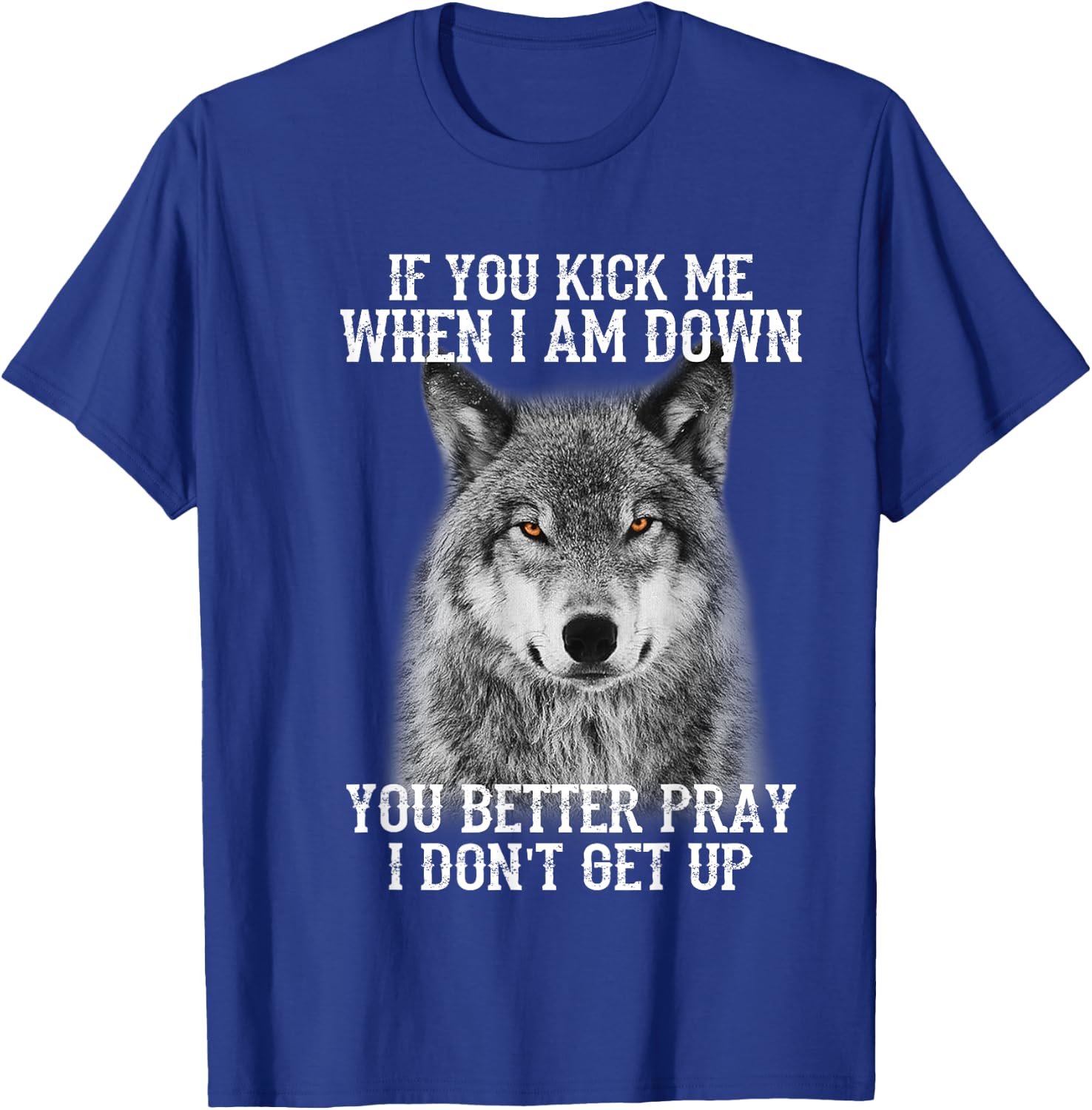 If you kick me when Iam Down you better pray I don't get up T-Shirt - T-Shirt | Royal