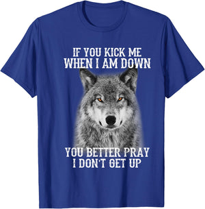 If you kick me when Iam Down you better pray I don't get up T-Shirt - T-Shirt | Royal