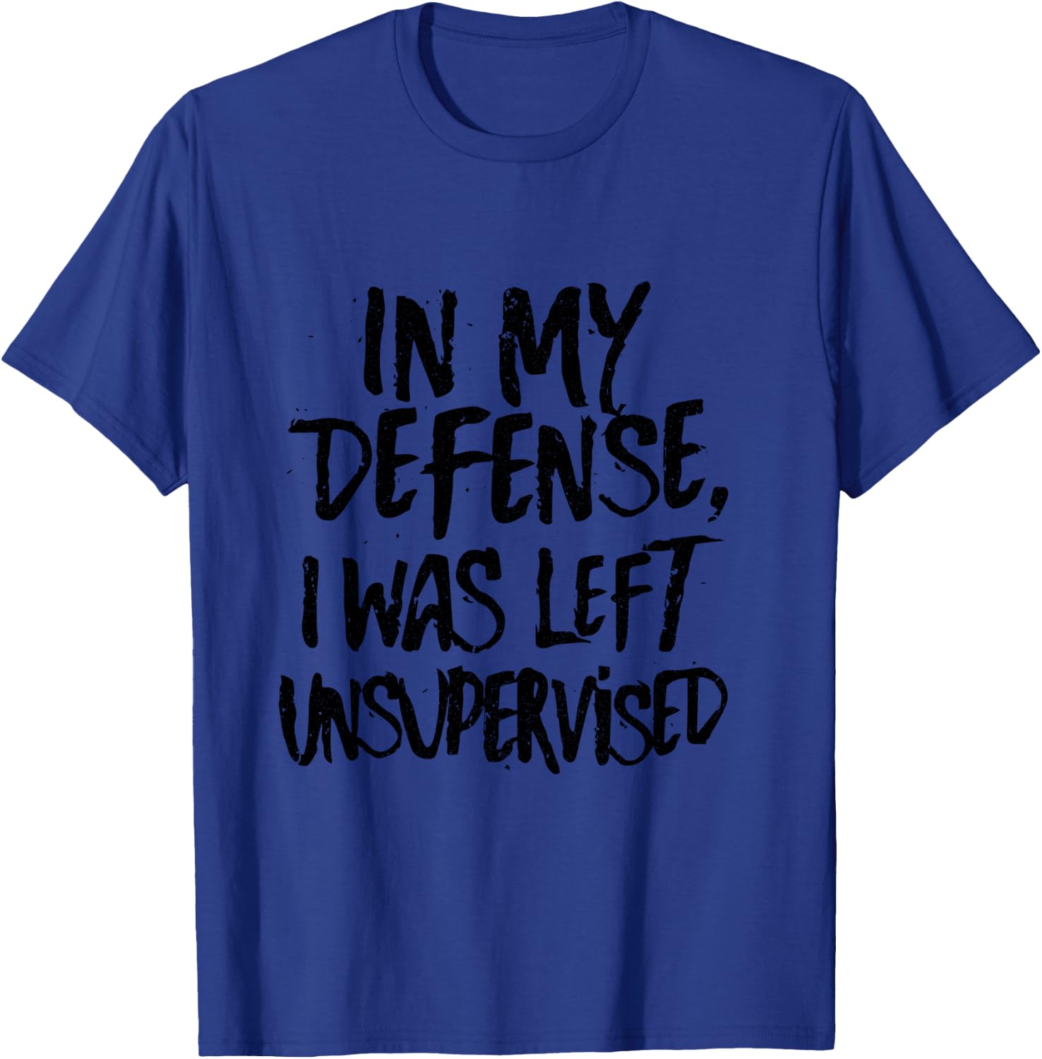 In My Defense, I Was Left Unsupervised funny T-Shirt - T-Shirt | Royal