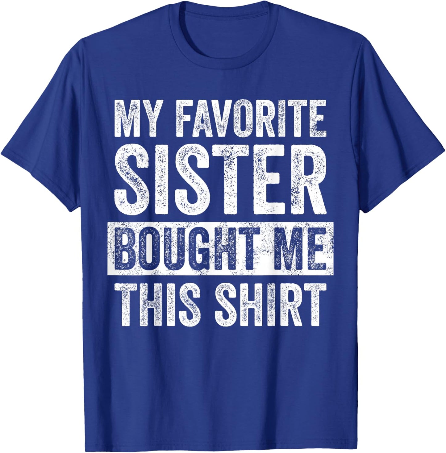 My Favorite Sister Bought Me This Shirt, Funny Brother Joke T-Shirt - T-Shirt | Royal