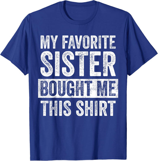 My Favorite Sister Bought Me This Shirt, Funny Brother Joke T-Shirt - T-Shirt | Royal