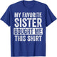 My Favorite Sister Bought Me This Shirt, Funny Brother Joke T-Shirt - T-Shirt | Royal