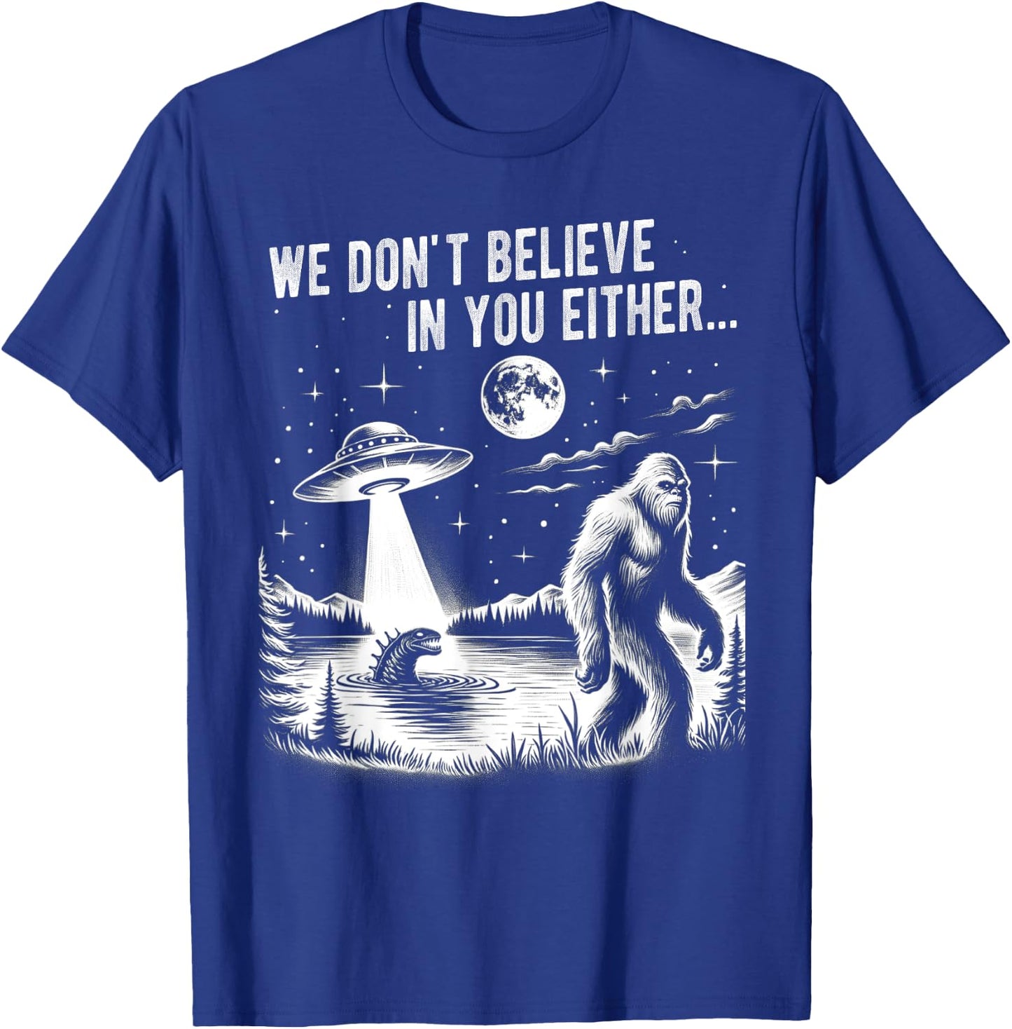 We Don't Believe in you Either Bigfoot UFO Unicorn Monster T-Shirt - T-Shirt | Royal