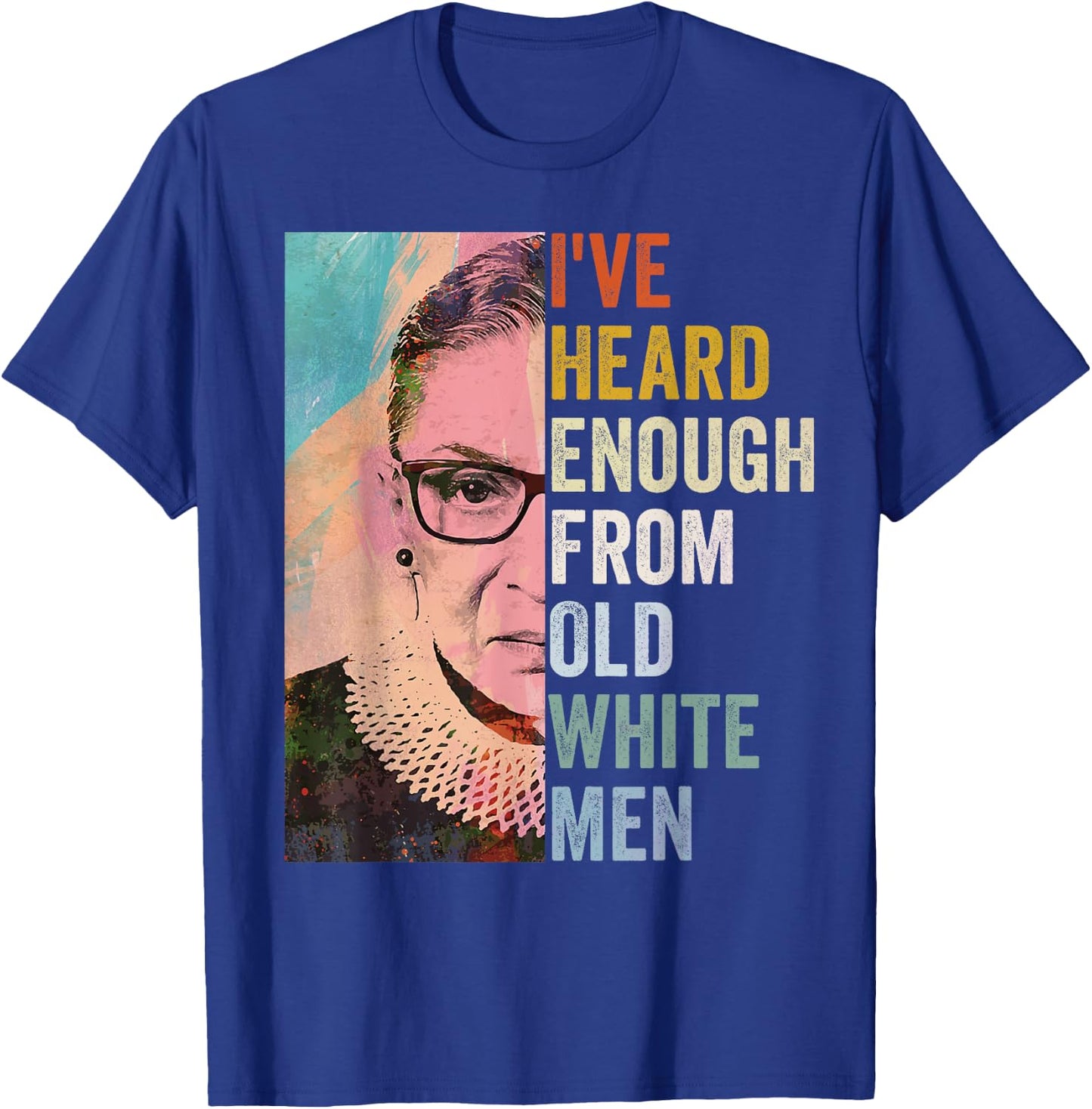 I've Heard Enough From Old White Men T-Shirt - T-Shirt | Royal