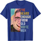 I've Heard Enough From Old White Men T-Shirt - T-Shirt | Royal