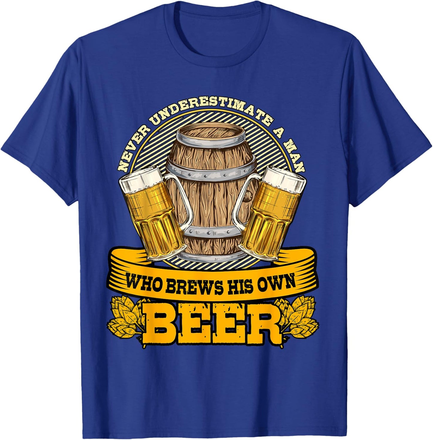 Never Underestimate A Man Who Brews His Own Beer Homebrewing T-Shirt - T-Shirt | Royal