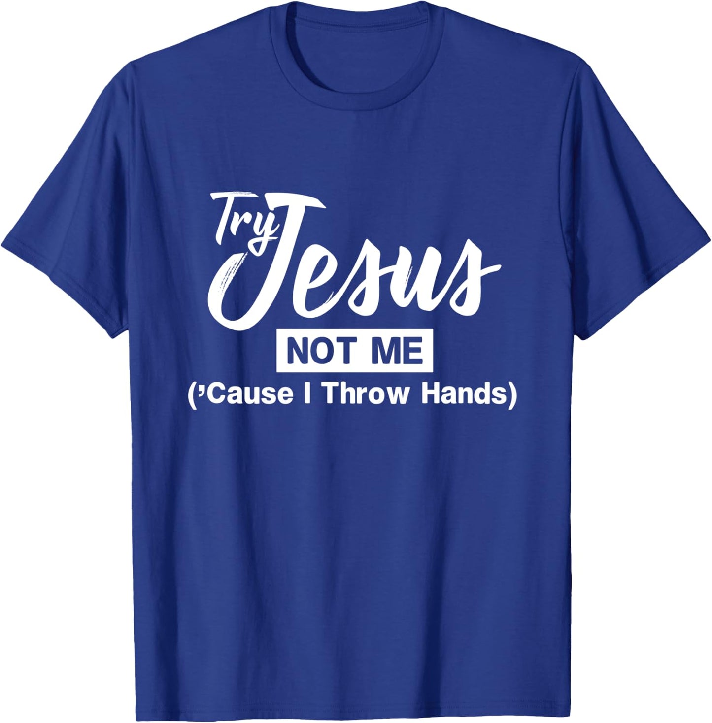 Humor Christian Try Jesus Not Me Cause I Throw Hands T-Shirt - T-Shirt | Royal