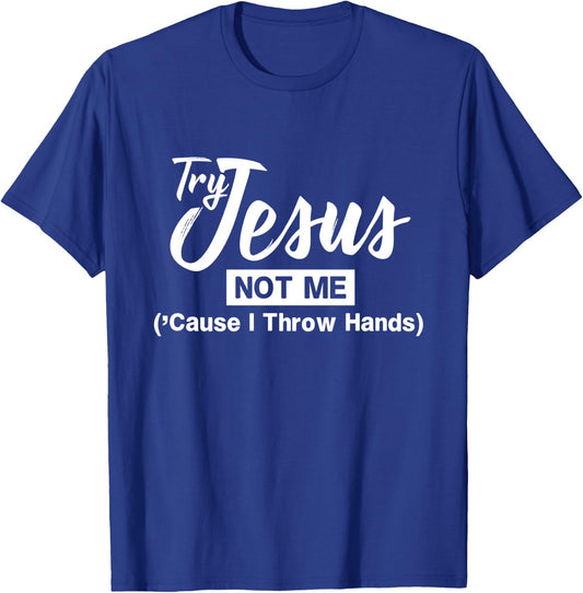 Humor Christian Try Jesus Not Me Cause I Throw Hands T-Shirt - T-Shirt | Royal