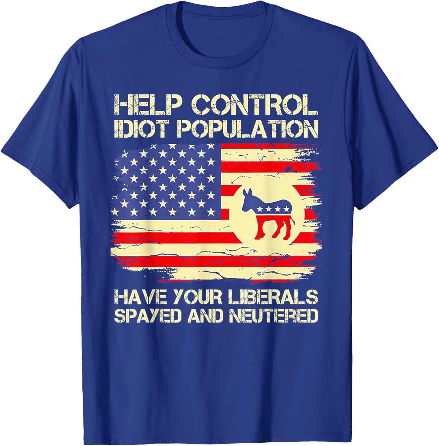 Help Control Idiot Population Have Your Liberals Spayed T-Shirt - T-Shirt | Royal