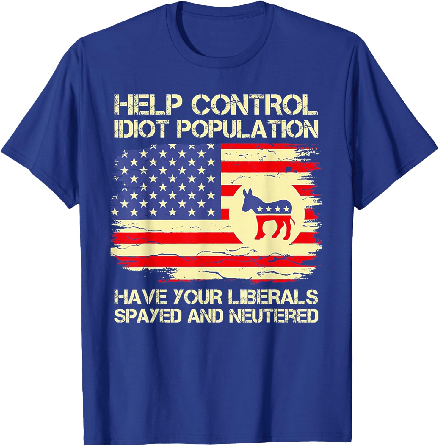 Help Control Idiot Population Have Your Liberals Spayed T-Shirt - T-Shirt | Royal