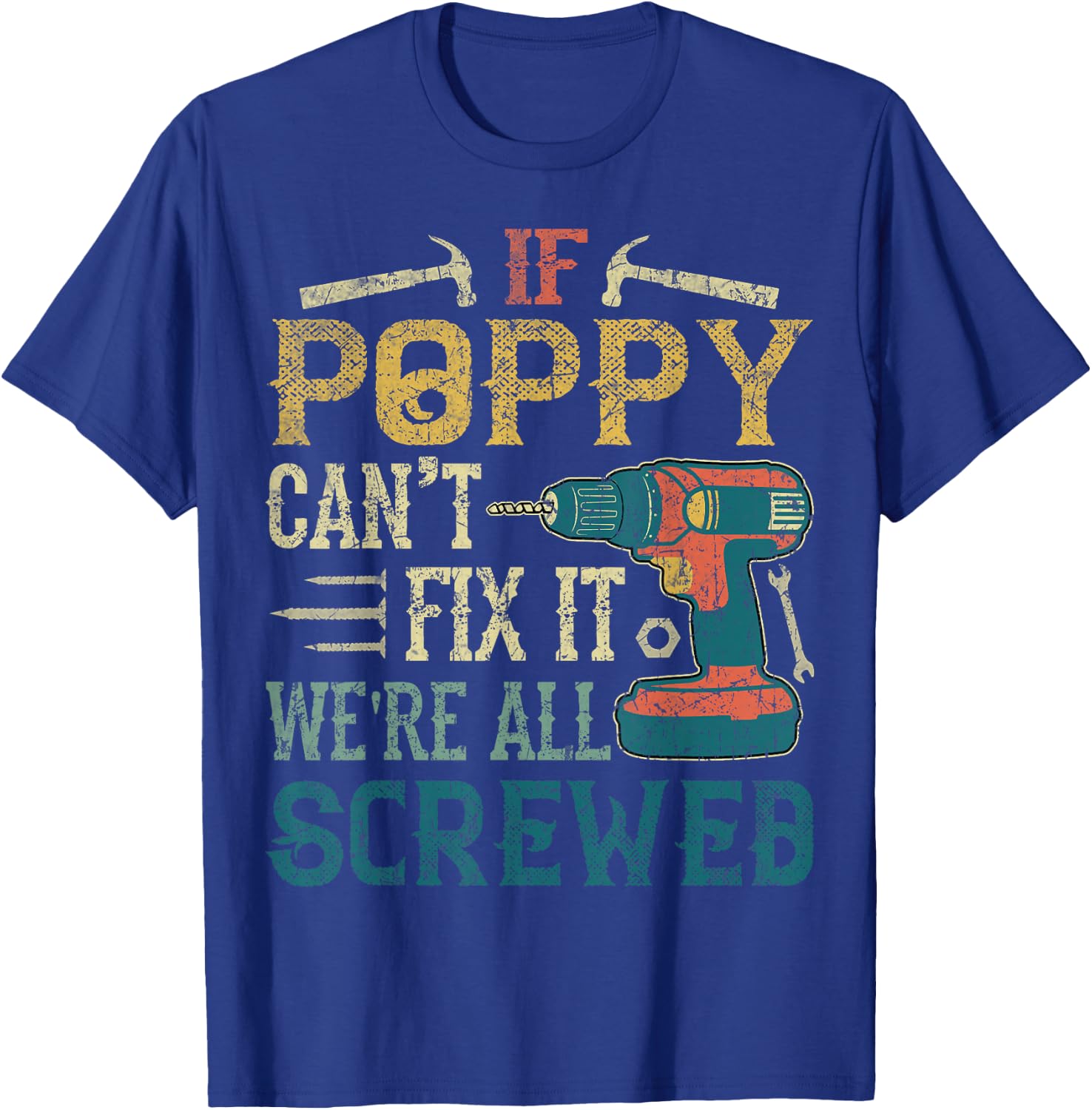 If Poppy Can't Fix it We're All Screwed Funny Fathers Gift T-Shirt - T-Shirt | Royal