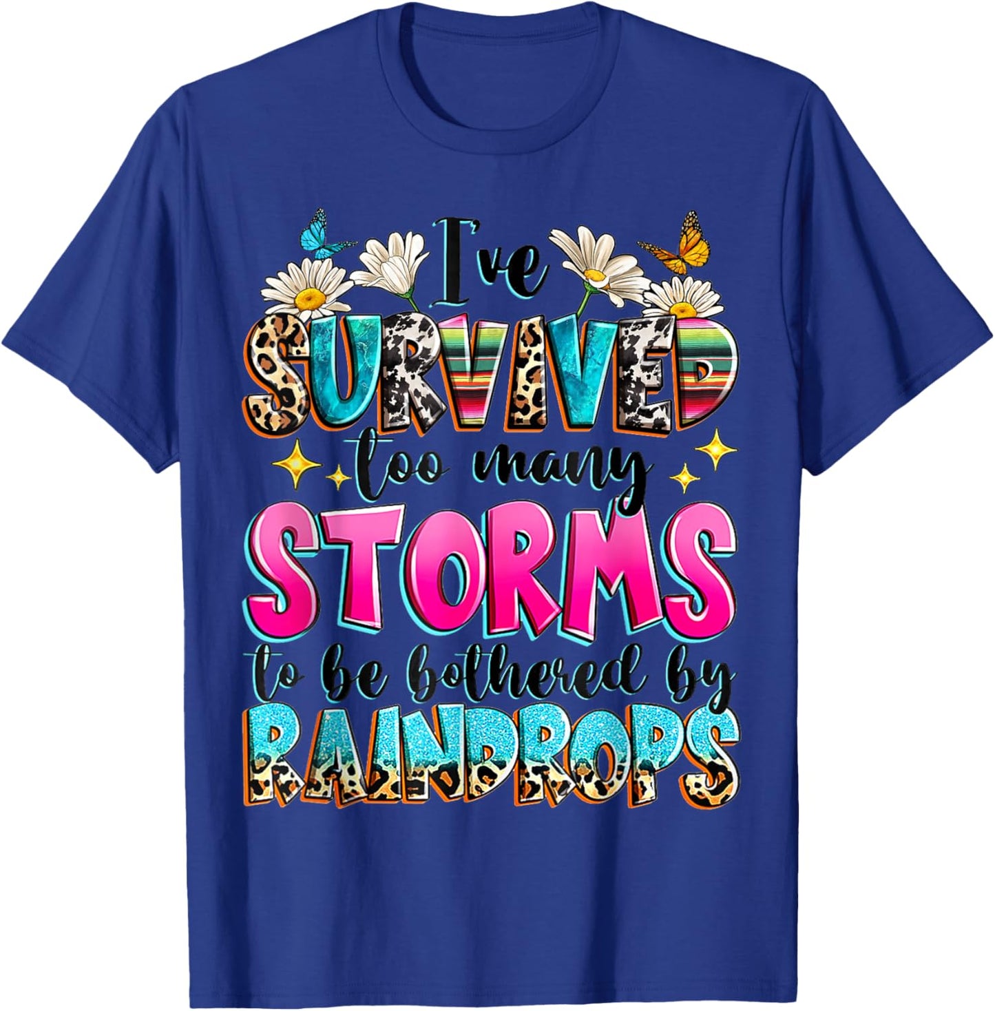 I've Survived Too Many Storms To Be Bothered By Raindrops T-Shirt - T-Shirt | Royal
