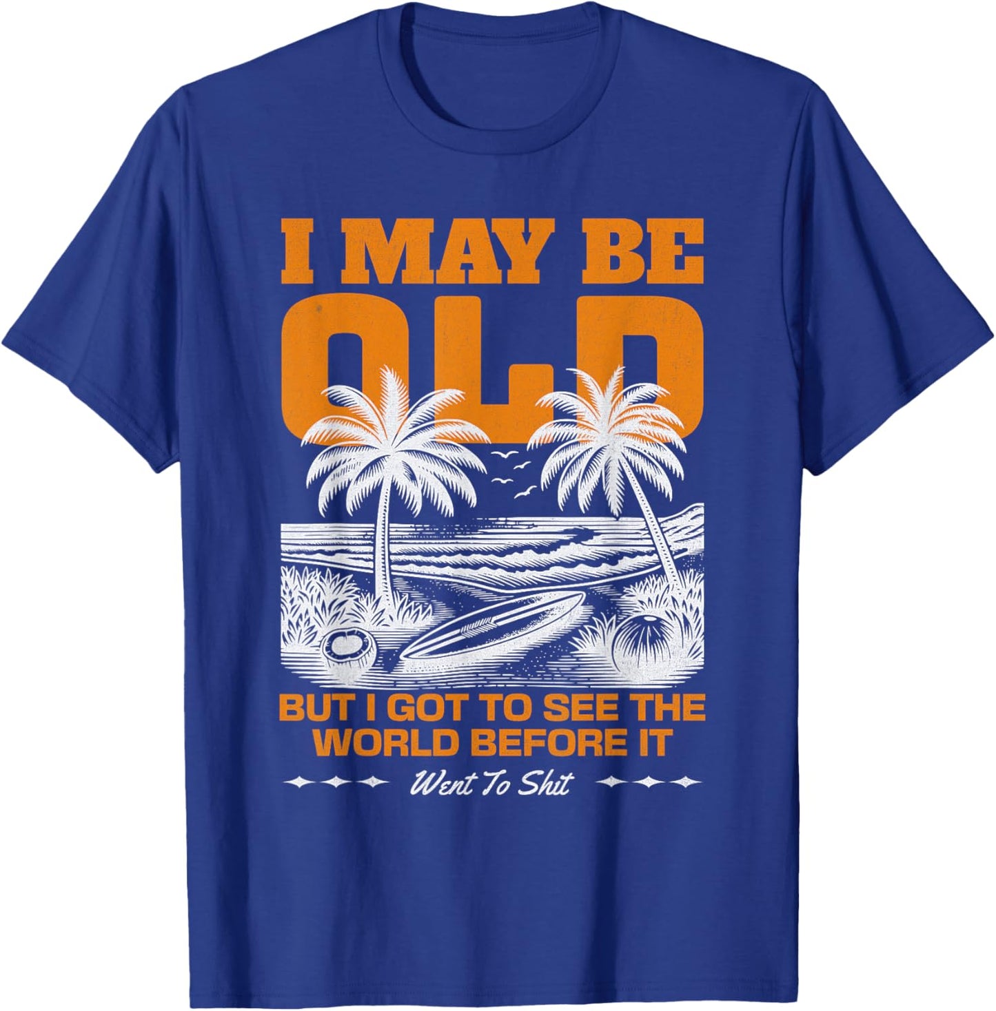 I May Be Old But I Got To See The World Before It Went To T-Shirt - T-Shirt | Royal