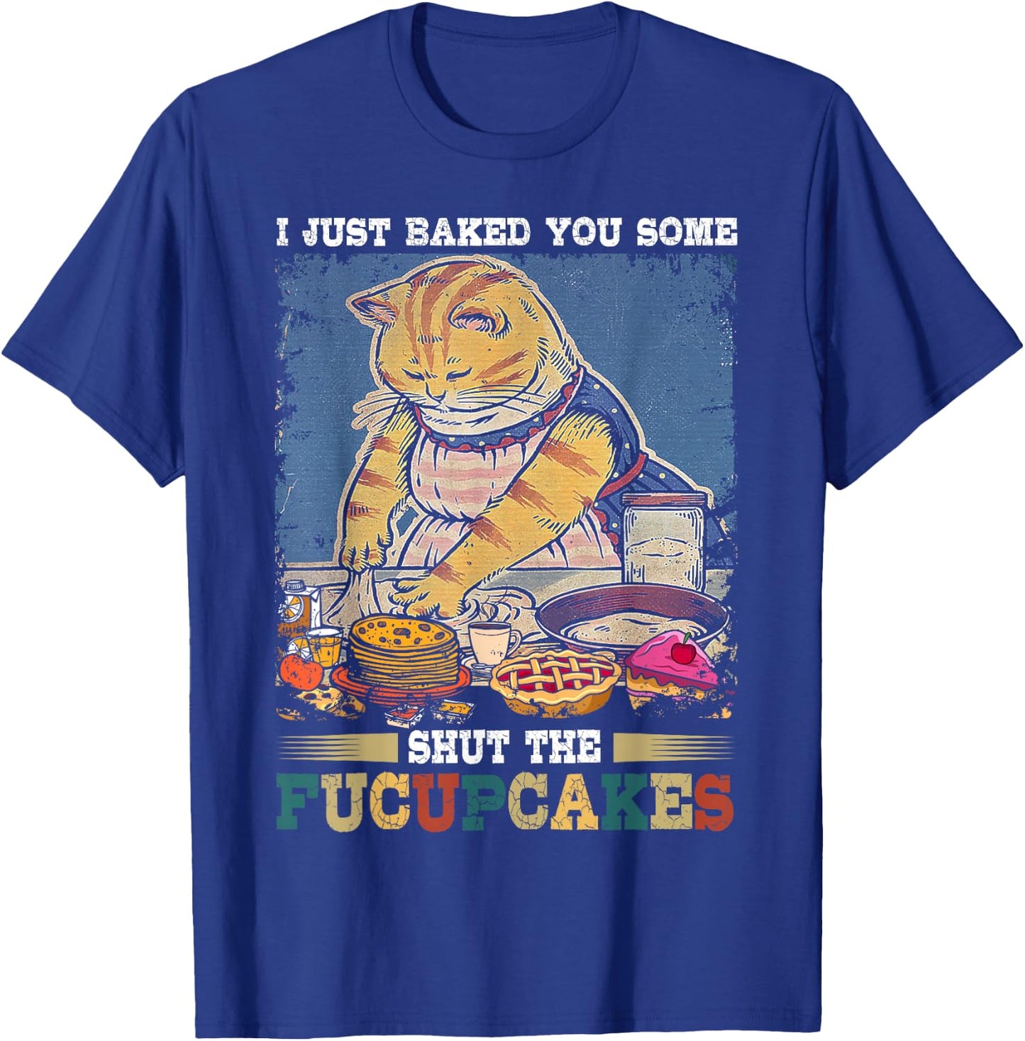I Just Baked You Some Shut The Fucupcakes Funny Baking Cat T-Shirt - T-Shirt | Royal