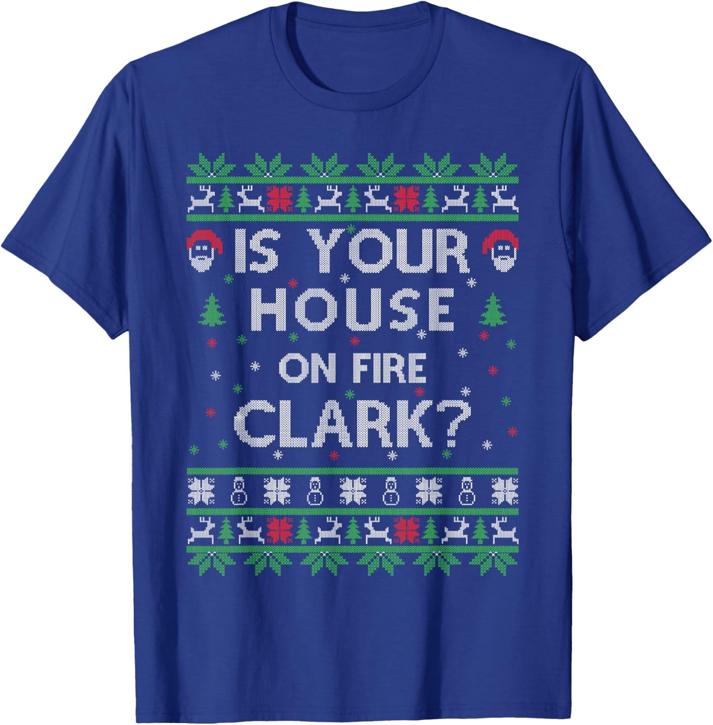 Is your house on fire Clark? Ugly Christmas Holiday Gift T-Shirt - T-Shirt | Royal