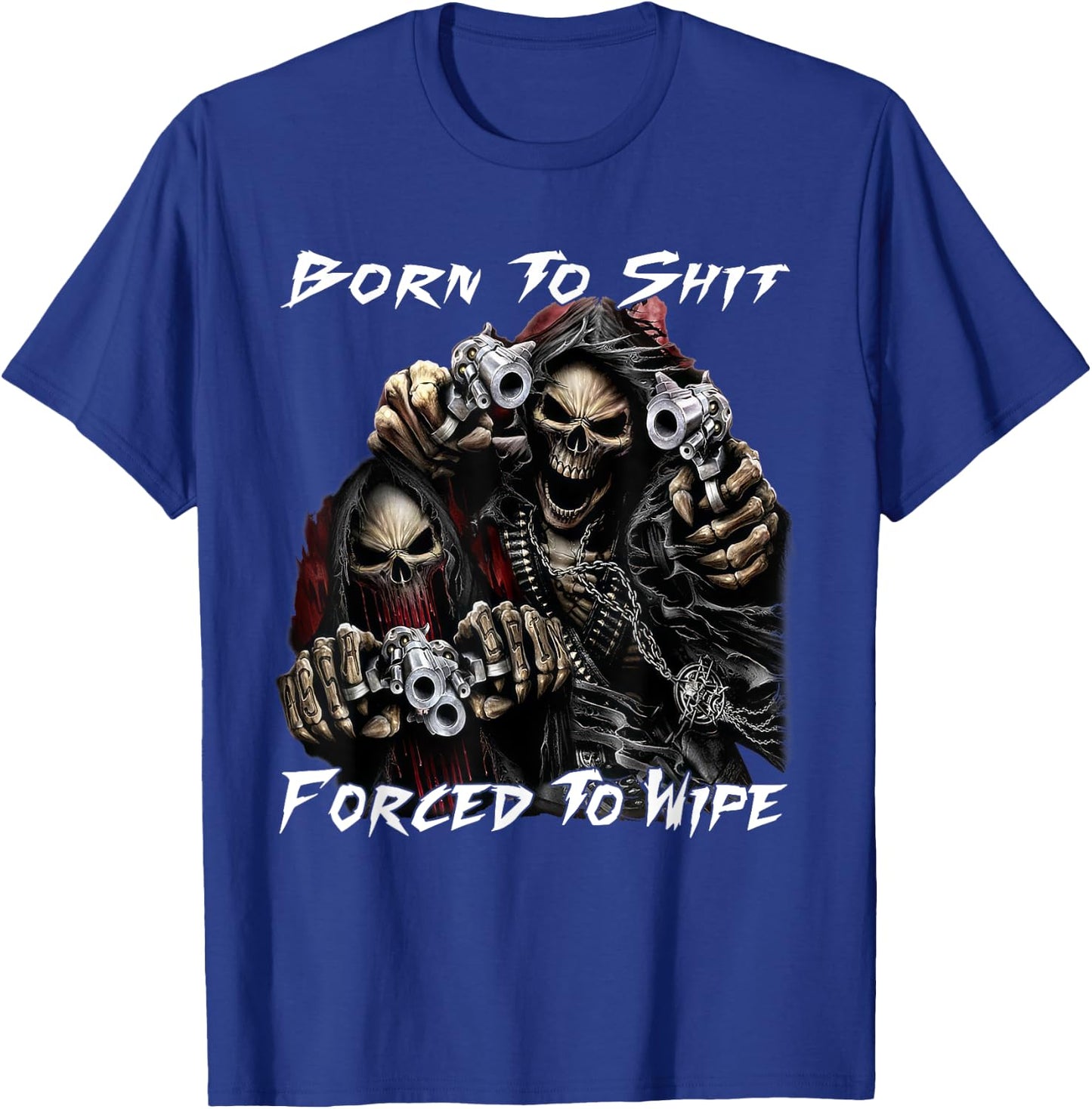 Funny Skeleton Born To Sht Forced To Wipe Ironic Sarcastic T-Shirt - T-Shirt | Royal