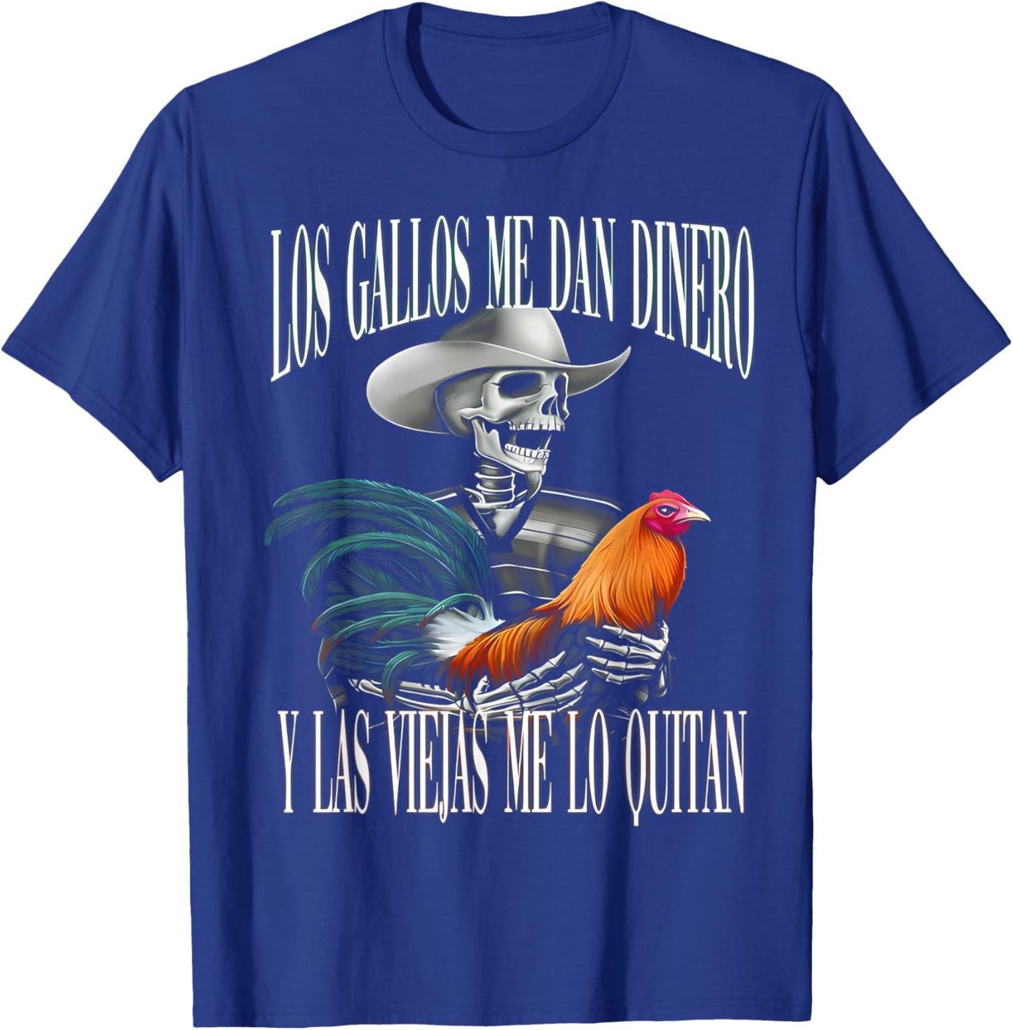 Los Gallos Me Dan Dinero Las Mujeres Me Los Quitan T-Shirt - T-Shirt | Royal