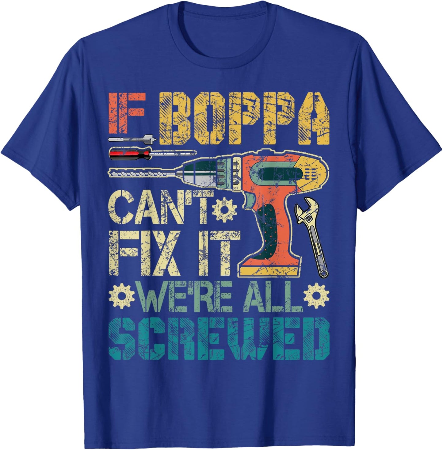 If Boppa Can't Fix it We're All Screwed Funny Fathers Gift T-Shirt - T-Shirt | Royal