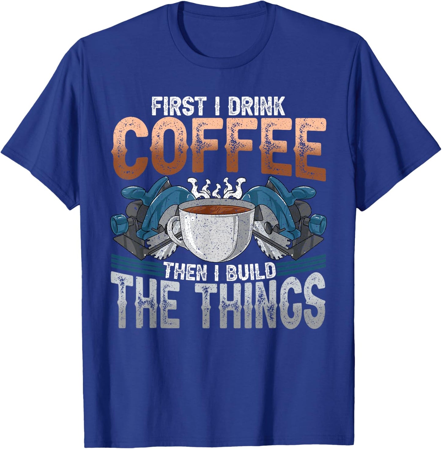 Woodworking Shirt Funny Carpenter Coffee And Build Things T-Shirt - T-Shirt | Royal