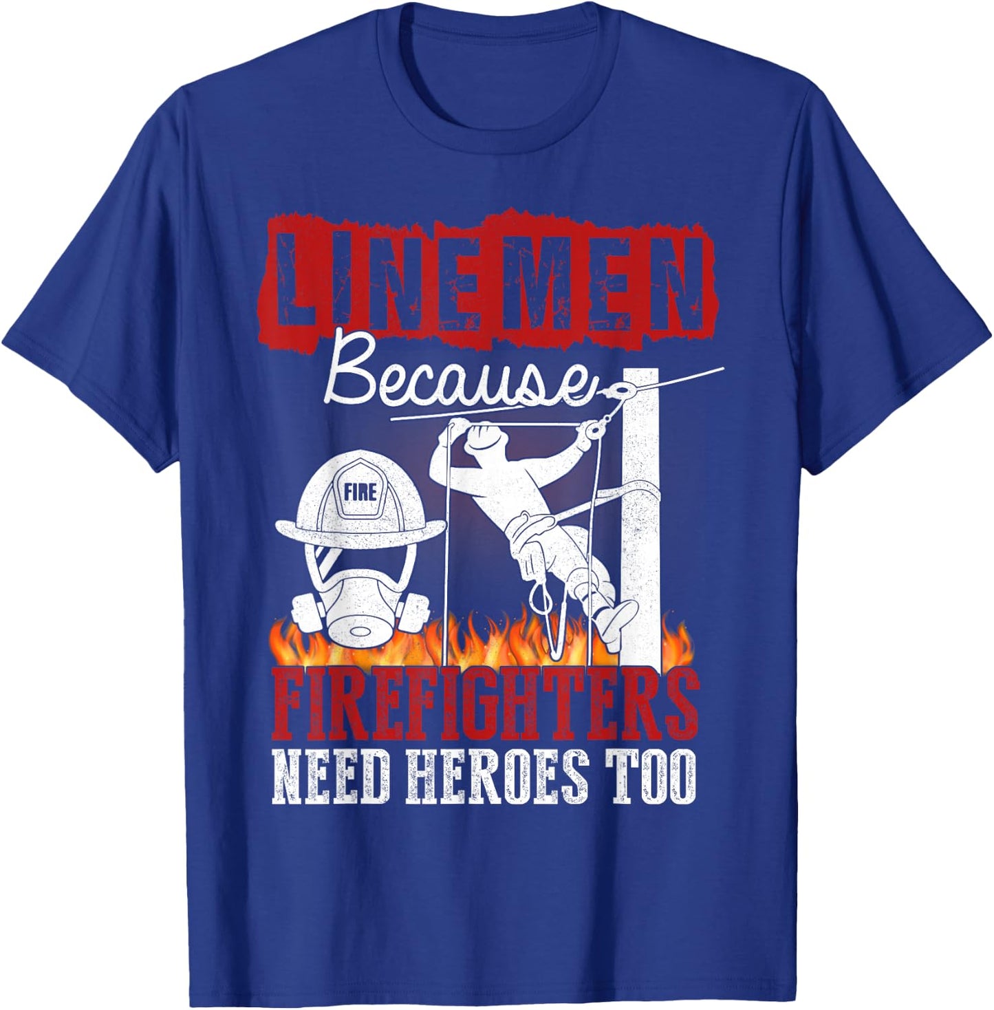 Linemen Because Firefighters Need Heroes Too Funny T-Shirt - T-Shirt | Royal