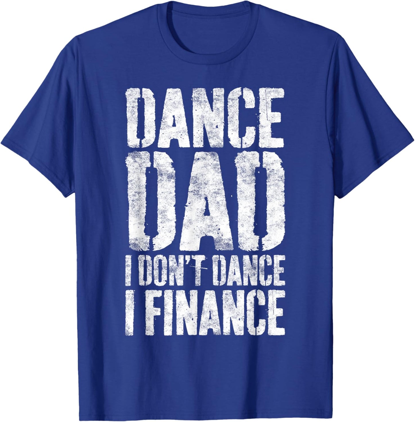 Dance Dad I Don't Dance I Finance Shirt Men Dancing Daddy T-Shirt - T-Shirt | Royal