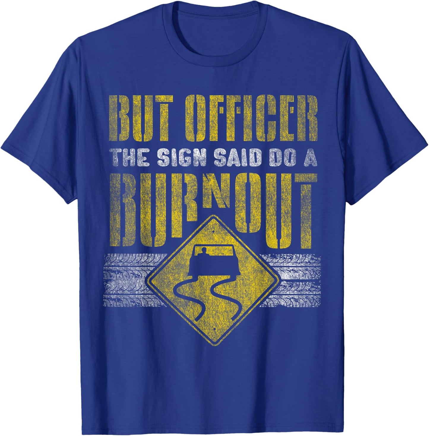 But Officer the Sign Said Do a Burnout - Funny Car T-Shirt - T-Shirt | Royal