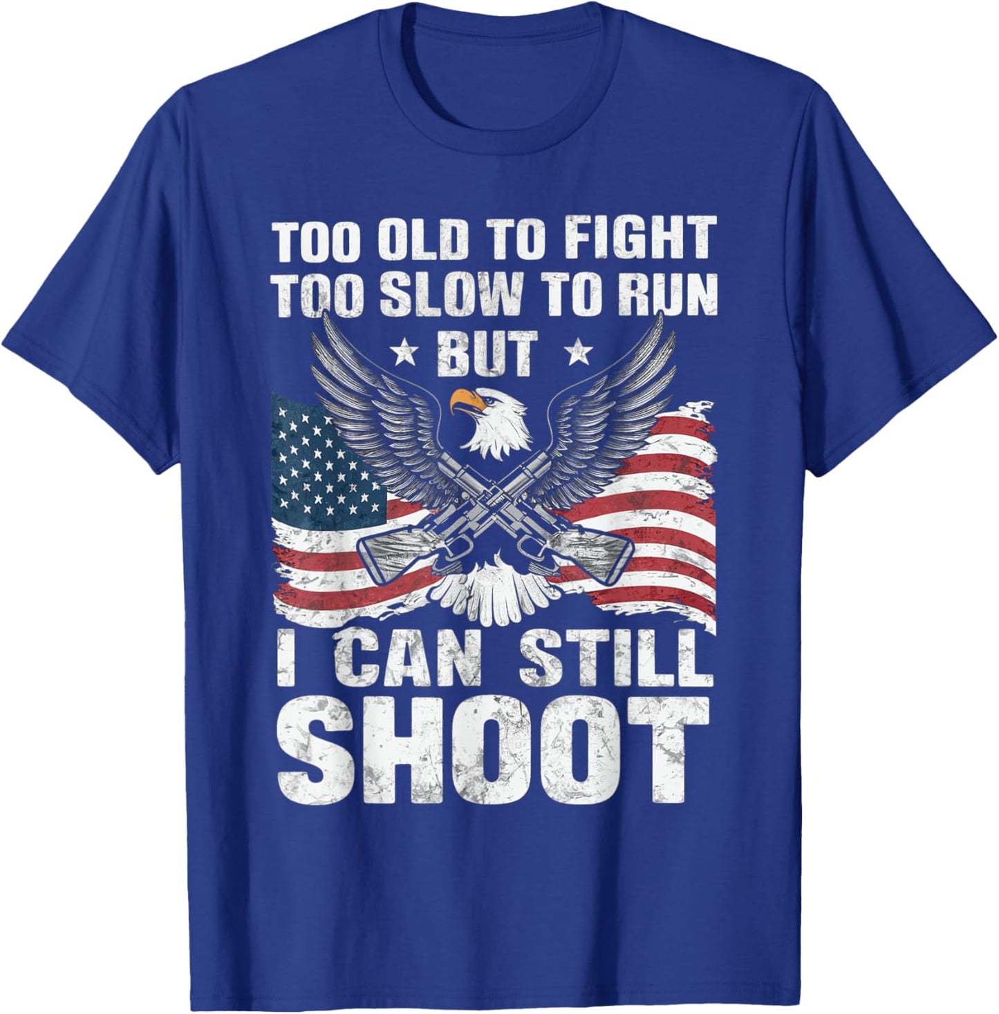Too Old To Fight Too Slow To Run But Can Still Shoot T-Shirt - T-Shirt | Royal