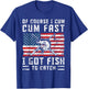 Naturally I Cum Fast I Have Fish To Catch T-Shirt - T-Shirt | Royal